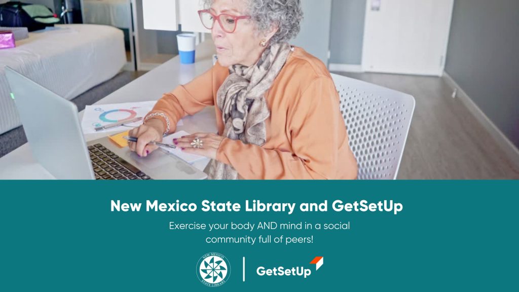 New Mexico State Library and GetSetUp: Exercise your body and mind in a social community full of peers! Free online technology training and more: click here